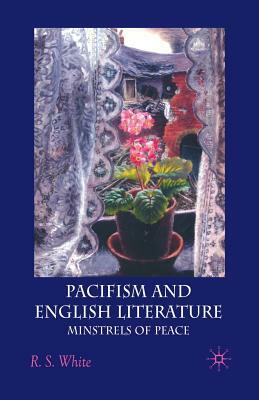 Pacifism and English Literature: Minstrels of Peace by R. White