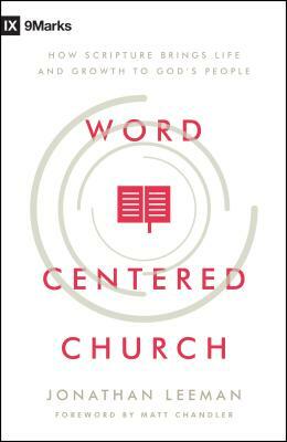 Word-Centered Church: How Scripture Brings Life and Growth to God's People by Jonathan Leeman