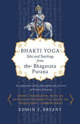 Bhakti Yoga: Tales and Teachings from the Bhagavata Purana by Edwin F. Bryant