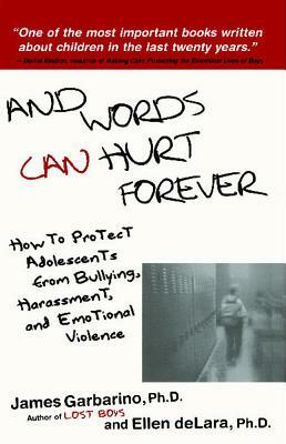 And Words Can Hurt Forever: How to Protect Adolescents from Bullying, Harassment, and Emotional Violence by James Garbarino, Ellen Delara