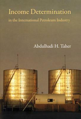 Income Determination in the International Petroleum Industry by Abdulhadi H. Taher
