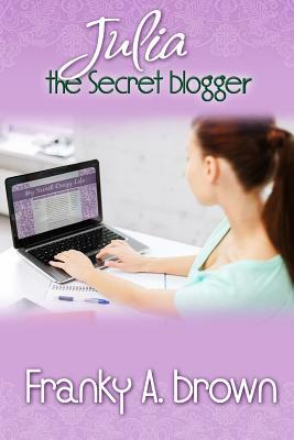 Julia the Secret Blogger by Franky A. Brown