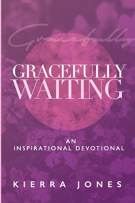 Gracefully Waiting by Alyshia Taylor, Kierra Jones
