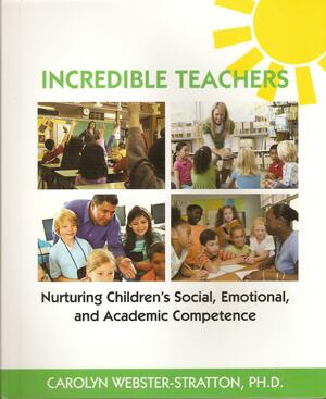 Incredible Teachers: Nurturing Children's Social, Emotional, and Academic Competence by Carolyn Webster-Stratton