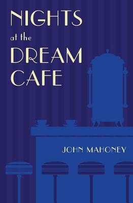 Nights at the Dream Cafe by John Mahoney