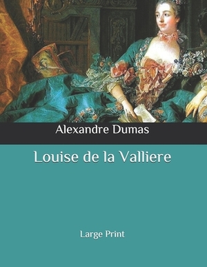 Louise de la Valliere: Large Print by Alexandre Dumas