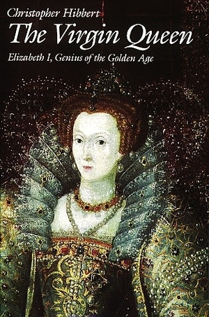 The Virgin Queen: Elizabeth I, Genius of the Golden Age by Christopher Hibbert