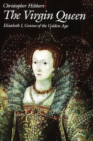 The Virgin Queen: Elizabeth I, Genius of the Golden Age by Christopher Hibbert