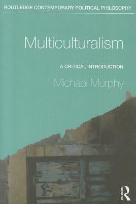 Multiculturalism: A Critical Introduction by Michael Murphy