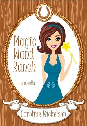 Magic Wand Ranch by Caroline Mickelson