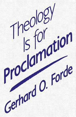 Theology Is for Proclamation by Gerhard O. Forde