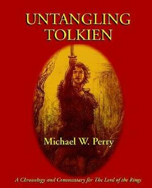 Untangling Tolkien: A Chronological Reference to the Lord of the Rings by Michael W. Perry