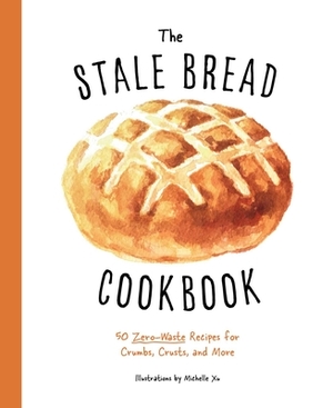 The Stale Bread Cookbook: 50 Zero Waste Recipes for Crumbs, Crusts, and More by Cider Mill Press