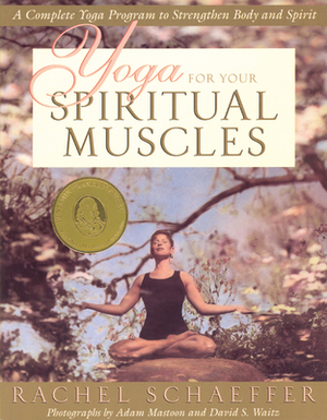 Yoga for Your Spiritual Muscles: A Complete Yoga Program to Strengthen Body and Spirit by Rachel Schaeffer