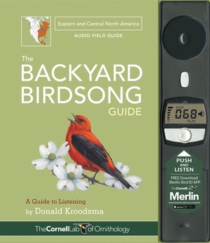 The Backyard Birdsong Guide Eastern and Central North America: A Guide to Listening by Donald Kroodsma