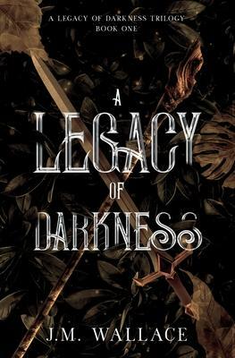 A Legacy of Darkness by J.M. Wallace