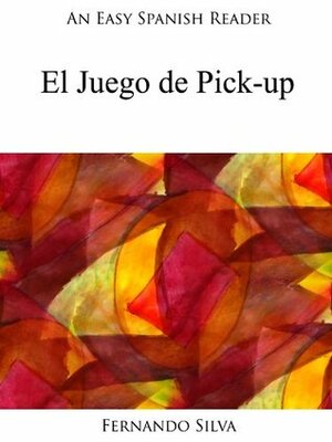 An Easy Spanish Reader: El Juego de Pick-up (Easy Spanish Readers) by Fernando Silva