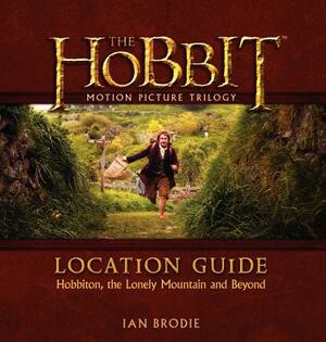 The Hobbit Motion Picture Trilogy Location Guide: Hobbiton, the Lonely Mountain and Beyond by Ian Brodie