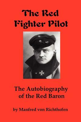 The Red Fighter Pilot: The Autobiography of the Red Baron by Manfred Von Richthofen