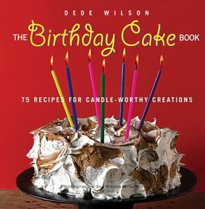 The Birthday Cake Book: 75 Recipes for Candle-Worthy Creations by Dede Wilson