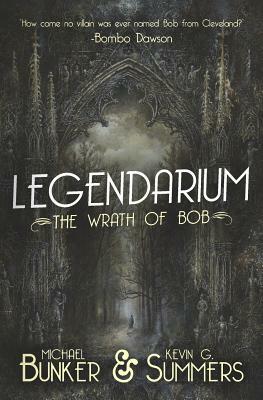 Legendarium: The Wrath of Bob by Kevin G. Summers, Michael Bunker