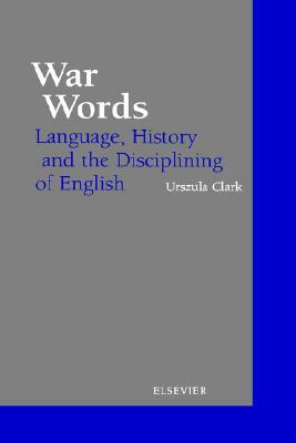 War Words: Language, History and the Disciplining of English by Urszula Clark