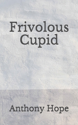 Frivolous Cupid: (Aberdeen Classics Collection) by Anthony Hope