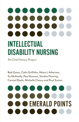 Intellectual Disability Nursing: An Oral History Project by Colin Griffiths, Bob Gates, Helen L. Atherton