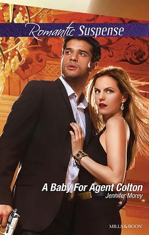 A Baby For Agent Colton by Jennifer Morey