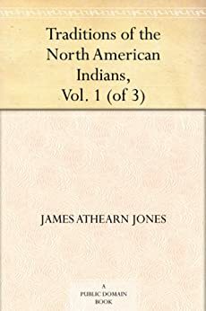 Traditions Of The North American Indians, Vol. 1 by James Athearn Jones