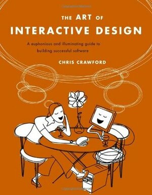 The Art of Interactive Design: A Euphonious & Illuminating Guide to Building Successful Software by Chris Crawford