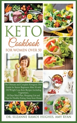 Keto Cookbook for Women Over 50: The Ultimate and Complete Ketogenic Diet Guide for Senior Beginners After 50 with 150 Weight Loss Recipes (including by Amy Ryan, Suzanne Ramos Hughes