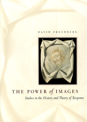 The Power of Images: Studies in the History and Theory of Response by David Freedberg
