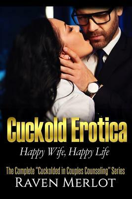 The Complete Cuckolded in Couples Counseling Series: Happy Wife, Happy Life by Raven Merlot