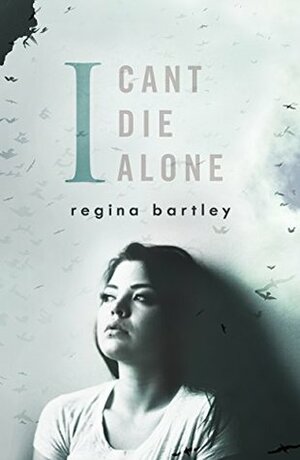 I Can't Die Alone by Regina Bartley