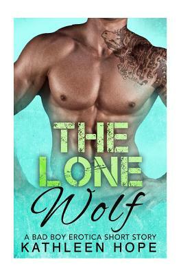 The Lone Wolf: A Bad Boy Erotica Short Story by Kathleen Hope