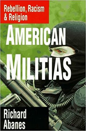 American Militias: Rebellion, Racism & Religion by Richard Abanes