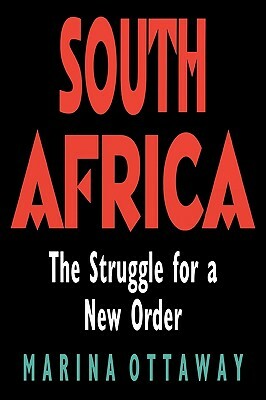 South Africa: The Struggle for a New Order by Marina Ottaway