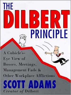 The Dilbert Principle: A Cubicle's-Eye View of Bosses, Meetings, Management Fads & Other Workplace Afflictions by Scott Adams