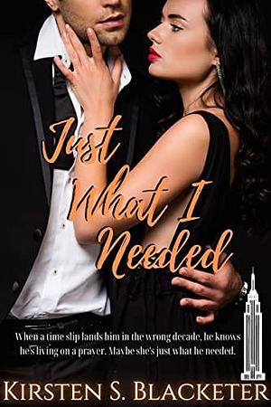 Just What I Needed by Kirsten S. Blacketer, Kirsten S. Blacketer