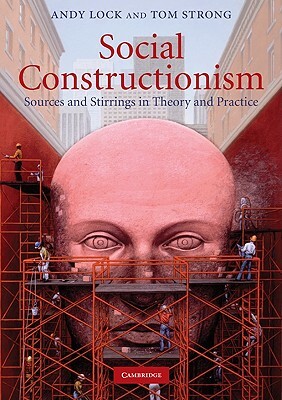 Social Constructionism: Sources and Stirrings in Theory and Practice by Andy Lock, Tom Strong