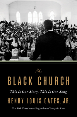 The Black Church : This Is Our Story, This Is Our Song by Henry Louis Gates Jr.