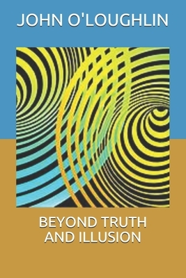 Beyond Truth and Illusion by John O'Loughlin