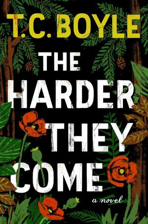 The Harder They Come by T.C. Boyle