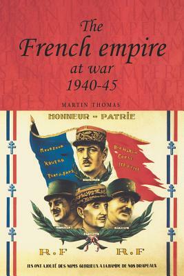 The French Empire at War, 1940-1945 by Martin Thomas