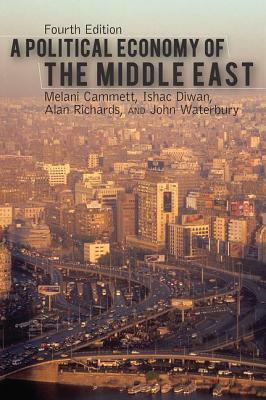 A Political Economy of the Middle East by Alan Richards, Ishac Diwan, Melani Cammett