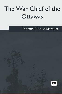 The War Chief of the Ottawas by Thomas Guthrie Marquis