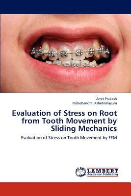 Evaluation of Stress on Root from Tooth Movement by Sliding Mechanics by Amit Prakash, Nillachandra Kshetrimayum