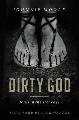 Dirty God: Jesus in the Trenches by Rev Johnnie Moore