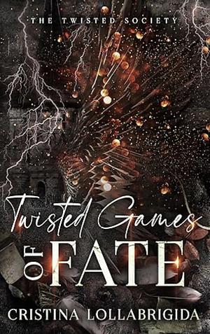 Twisted Games of Fate: The Twisted Society Presents Book 4 by Cristina Lollabrigida, Cristina Lollabrigida